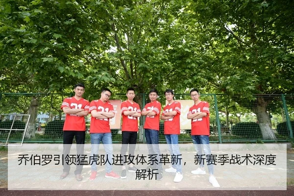 乔伯罗引领猛虎队进攻体系革新，新赛季战术深度解析